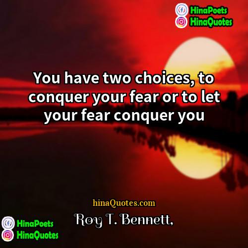 Roy T Bennett Quotes | You have two choices, to conquer your